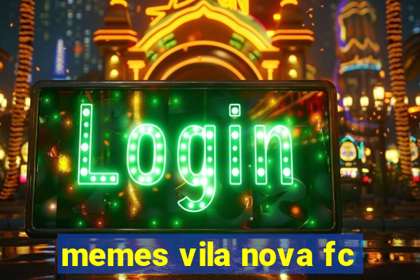 memes vila nova fc